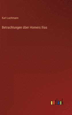Karl Lachmann - Betrachtungen über Homers Ilias, Inbunden