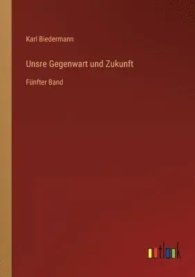 Karl Biedermann - Unsre Gegenwart und Zukunft, Häftad. Tillgänglighet: Lägg i varukorg