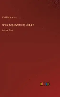 Karl Biedermann - Unsre Gegenwart und Zukunft, Inbunden. Tillgänglighet: Lägg i varukorg