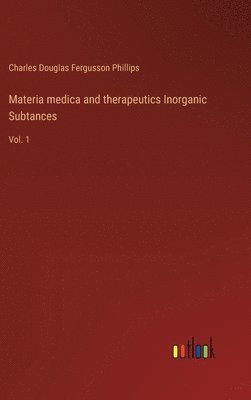 Charles Douglas Fergusson Phillips - Materia medica and therapeutics Inorganic Subtances, Inbunden