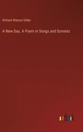 A New Day. A Poem in Songs and Sonnets