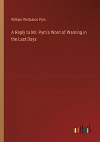 Reply to Mr. Pym's Word of Warning in the Last Days