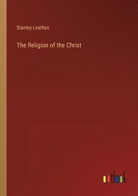 Stanley Leathes - Religion of the Christ, Häftad. Tillgänglighet: Lägg i varukorg
