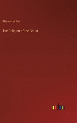 Stanley Leathes - Religion of the Christ, Inbunden. Tillgänglighet: Lägg i varukorg