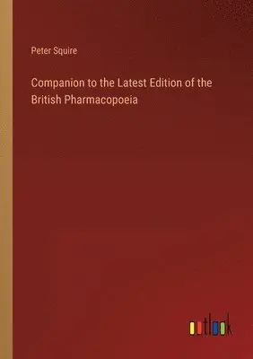 Peter Squire - Companion to the Latest Edition of the British Pharmacopoeia, Häftad. Tillgänglighet: Lägg i varukorg