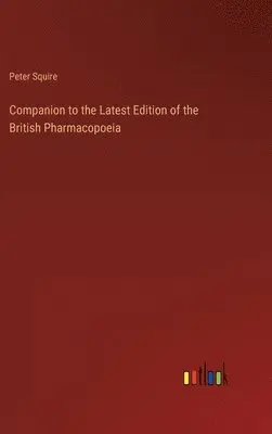 Peter Squire - Companion to the Latest Edition of the British Pharmacopoeia, Inbunden. Tillgänglighet: Lägg i varukorg
