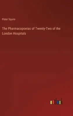 Peter Squire - Pharmacopoeias of Twenty-Two of the London Hospitals, Inbunden. Tillgänglighet: Lägg i varukorg