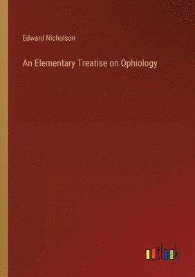 Edward Nicholson - Elementary Treatise on Ophiology, Häftad. Tillgänglighet: Lägg i varukorg