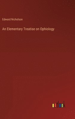 Edward Nicholson - Elementary Treatise on Ophiology, Inbunden. Tillgänglighet: Lägg i varukorg