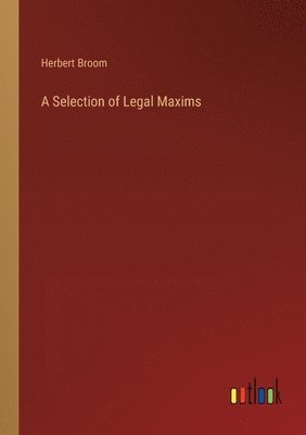 Herbert Broom - Selection of Legal Maxims, Häftad