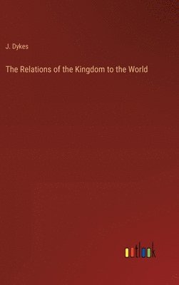 J Dykes - Relations of the Kingdom to the World, Inbunden