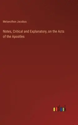 Melancthon Jacobus - Notes, Critical and Explanatory, on the Acts of the Apostles, Inbunden. Tillgänglighet: Lägg i varukorg