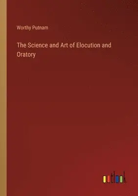 Worthy Putnam - Science and Art of Elocution and Oratory, Häftad. Tillgänglighet: Lägg i varukorg
