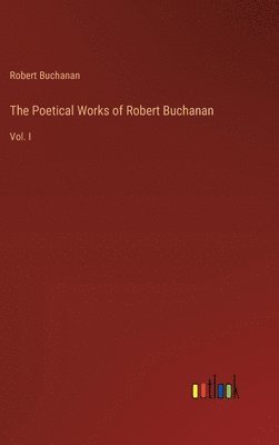 Robert Buchanan - Poetical Works of Robert Buchanan, Inbunden