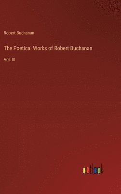 Robert Buchanan - Poetical Works of Robert Buchanan, Inbunden