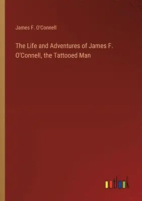 James F O'Connell - Life and Adventures of James F. O'Connell, the Tattooed Man, Häftad. Tillgänglighet: Lägg i varukorg