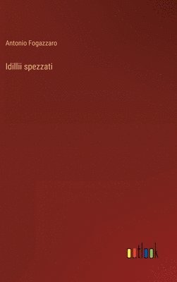 Antonio Fogazzaro - Idillii spezzati, Inbunden