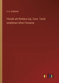 Frsk att frklara Caj. Corn. Taciti omdmen fver Finnarne