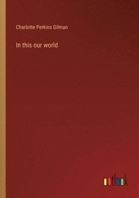 Charlotte Perkins Gilman - In this our world, Häftad