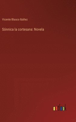 Vicente Blasco Ibáñez - Sónnica la cortesana, Inbunden