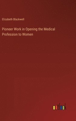 Elizabeth Blackwell - Pioneer Work in Opening the Medical Profession to Women, Inbunden