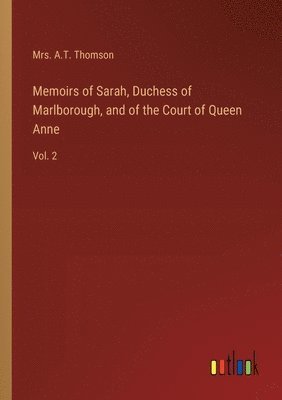 A T Thomson - Memoirs of Sarah, Duchess of Marlborough, and of the Court of Queen Anne, Häftad
