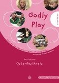 Godly Play. Das Konzept Zum Spielerischen Entdecken Von Bibel Und Glauben: Praxisband- Osterfestkreis