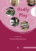 Godly Play. Das Konzept Zum Spielerischen Entdecken Von Bibel Und Glauben: Praxisband- Osterfestkreis