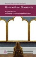 Hermeneutik Des Bilderverbots: Exegetische Und Systematisch-Theologische Annaherungen
