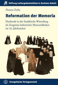 Doreen Zerbe - Reformation Der Memoria: Denkmale in Der Stadtkirche Wittenberg ALS Zeugnisse Lutherischer Memorialkultur Im 16. Jahrhundert, Inbunden