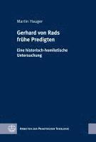 Martin Hauger - Gerhard Von Rads Fruhe Predigten: Eine Historisch-Homiletische Untersuchung, Inbunden