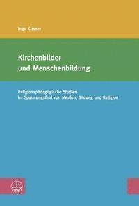 Inge Kirsner - Kirchenbilder Und Menschenbildung: Religionspadagogische Studien Im Spannungsfeld Von Medien, Bildung Und Religion, Häftad
