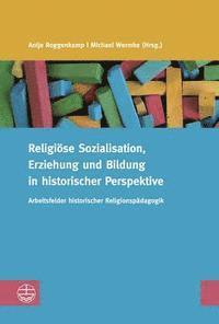 Antje Roggenkamp, Michael Wermke - Religiose Sozialisation, Erziehung Und Bildung in Historischer Perspektive: Arbeitsfelder Historischer Religionspadagogik, Häftad