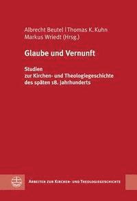 Albrecht Beutel, Thomas K. Kuhn - Glaube Und Vernunft: Studien Zur Kirchen- Und Theologiegeschichte Des Spaten 18. Jahrhunderts, Inbunden