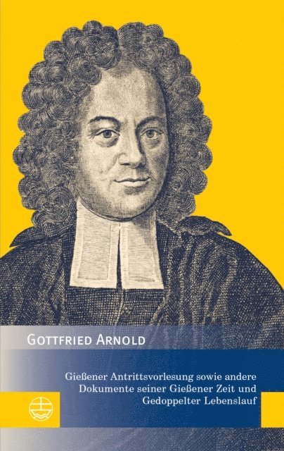 Gottfried Arnold, Monika Rener, Hans Schneider - Gießener Antrittsvorlesung sowie andere Dokumente seiner Gießener Zeit und Gedoppelter Lebenslauf, E-bok