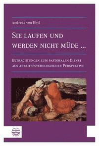 Andreas Von Heyl - Sie Laufen Und Werden Nicht Mude...: Betrachtungen Zum Pastoralen Dienst Aus Arbeitspsychologischer Perspektive, Häftad
