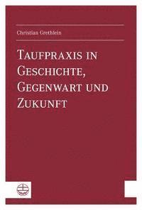 Christian Grethlein - Taufpraxis in Geschichte, Gegenwart Und Zukunft, Häftad