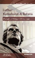 Josef Freitag, Wolfgang Thonissen - Luther: Katholizitat Und Reform: Wurzel - Wege - Wirkungen, Inbunden