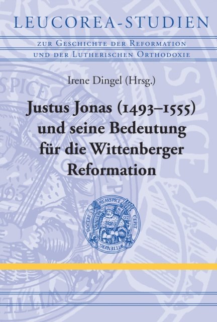 Irene Dingel - Justus Jonas (1493–1555) und seine Bedeutung für die Wittenberger Reformation, E-bok