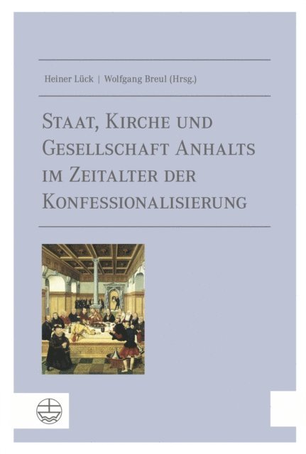 Wolfgang Breul, Heiner Luck - Staat, Kirche und Gesellschaft Anhalts im Zeitalter der Konfessionalisierung, E-bok
