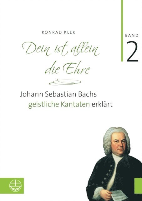 Konrad Klek - Dein Ist Allein Die Ehre: Johann Sebastian Bachs Geistliche Kantaten Erklart. Band 2, Inbunden