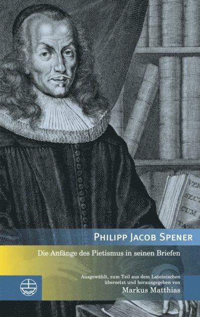 Philipp Jacob Spener - Die Anfänge des Pietismus in seinen Briefen, E-bok