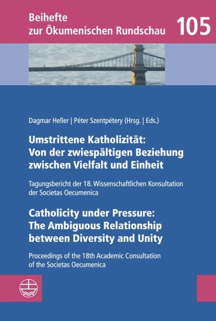 Peter Szentpetery, Dagmar Heller - Umstrittene Katholizitat: Von der zwiespaltigen Beziehung zwischen Vielfalt und Einheit - Catholicity under Pressure: The Ambiguous Relationship between Diversity and Unity, E-bok