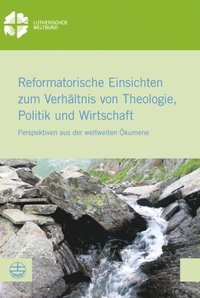 Reformatorische Einsichten zum Verhÿltnis von Theologie, Politik und Wirtschaft