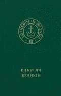 Agende f�r evangelisch-lutherische Kirchen und Gemeinden. Band III: Die Amtshandlungen. Teil 4: Dienst an Kranken