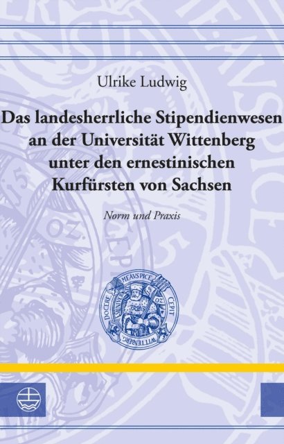 Ulrike Ludwig - Das landesherrliche Stipendienwesen an der Universität Wittenberg unter den ernestinischen Kurfürsten von Sachsen, E-bok