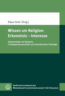 Klaus Hock - Wissen Um Religion: Erkenntnis - Interesse: Epistemologie Und Episteme in Religionswissenschaft Und Interkultureller Theologie, Häftad