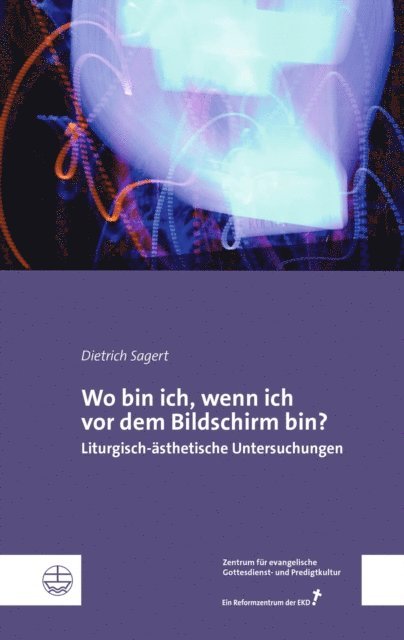 Zentrums fur evangelische Gottesdienst- u. Predigtkultur, Dietrich Sagert - Wo bin ich, wenn ich vor dem Bildschirm bin?, E-bok
