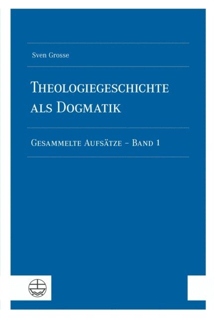 Sven Grosse - Theologiegeschichte als Dogmatik. Eine Dogmatik aus theologiegeschichtlichen Aufsätzen, E-bok