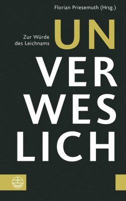 Florian Priesemuth - Unverweslich: Zur Wurde Des Leichnams, Häftad